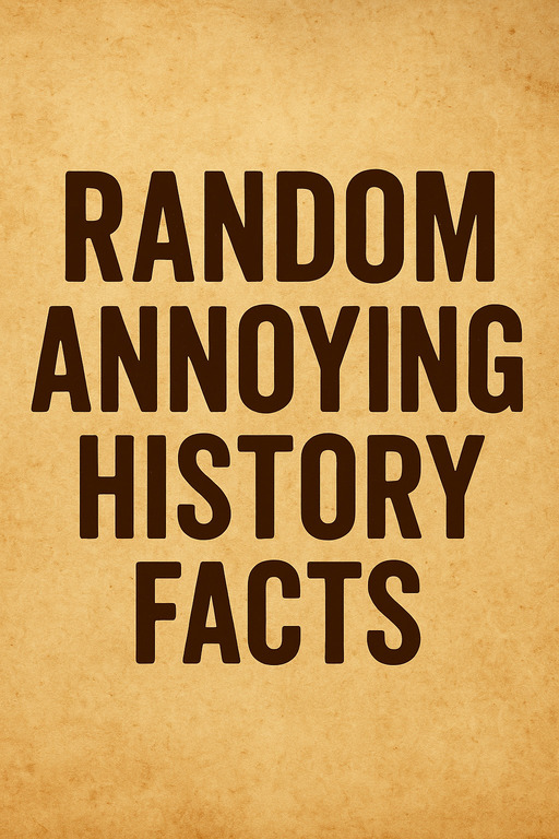 Random Annoying History Facts